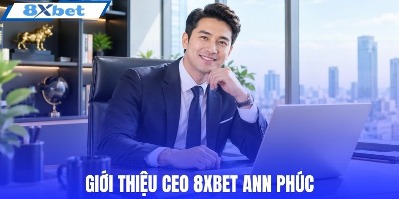 Giới thiệu CEO 8XBET Ann Phúc